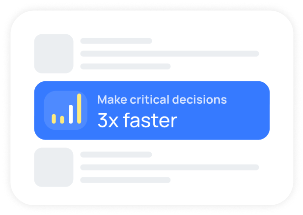 Make critical decisions 3x faster